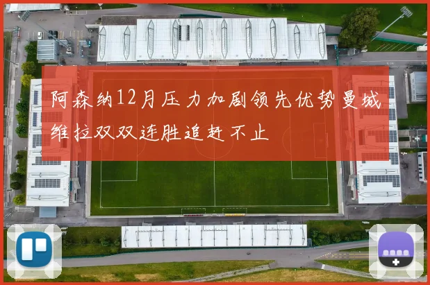 阿森纳12月压力加剧领先优势曼城维拉双双连胜追赶不止